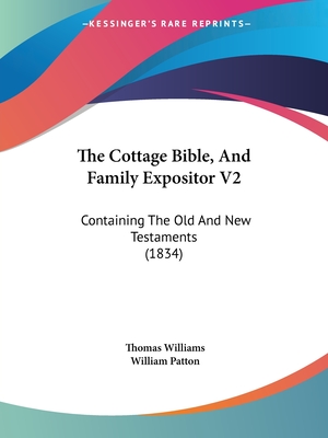 The Cottage Bible, And Family Expositor V2: Containing The Old And New Testaments (1834) - Williams, Thomas, and Patton, William (Editor)