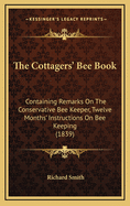The Cottagers' Bee Book: Containing Remarks on the Conservative Bee Keeper, Twelve Months' Instructions on Bee Keeping (1839)