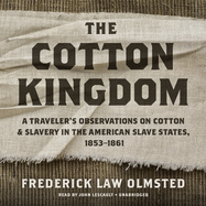 The Cotton Kingdom: A Traveler's Observations on Cotton and Slavery in the American Slave States, 1853-1861