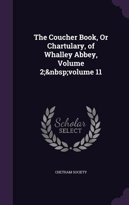 The Coucher Book, Or Chartulary, of Whalley Abbey, Volume 2; volume 11 - Chetham Society (Creator)