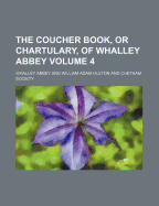 The Coucher Book, or Chartulary, of Whalley Abbey Volume 4 - Abbey, Whalley