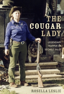 The Cougar Lady: Legendary Trapper of Sechelt Inlet - Leslie, Rosella