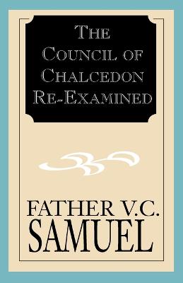 The Council of Chalcedon Re-Examined - Samuel, V C, and Farrington, Peter (Foreword by)