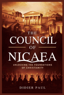 The Council of Nicaea: Unlocking the Foundations of Christianity.