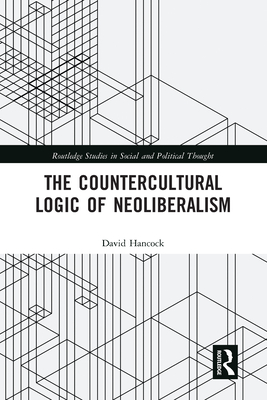 The Countercultural Logic of Neoliberalism - Hancock, David