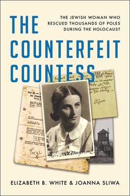 The Counterfeit Countess: The Jewish Woman Who Rescued Thousands of Poles During the Holocaust - White, Elizabeth B, and Sliwa, Joanna