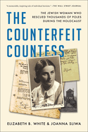 The Counterfeit Countess: The Jewish Woman Who Rescued Thousands of Poles During the Holocaust