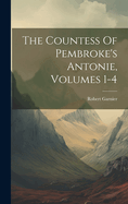 The Countess Of Pembroke's Antonie, Volumes 1-4