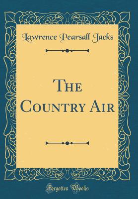 The Country Air (Classic Reprint) - Jacks, Lawrence Pearsall