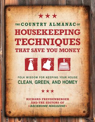 The Country Almanac of Housekeeping Techniques That Save You Money: Folk Wisdom for Keeping Your House Clean, Green, and Homey - Freudenberger, Richard, and Magazine, Editors of BackHome