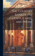 The Country Banker, His Clients, Cares, and Work