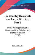 The Country Housewife and Lady's Director, Part 2: In the Management of a House, and the Delights and Profits of a Farm (1732)