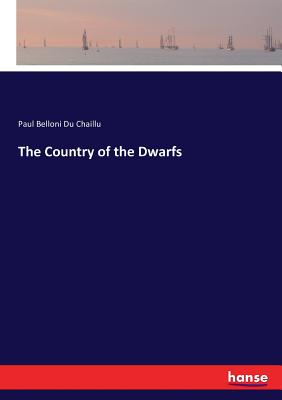 The Country of the Dwarfs - Du Chaillu, Paul Belloni