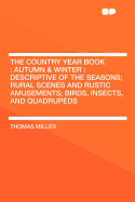 The Country Year Book: Autumn & Winter: Descriptive of the Seasons; Rural Scenes and Rustic Amusements; Birds, Insects, and Quadrupeds