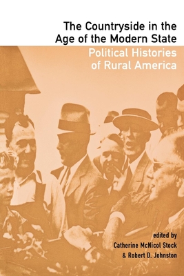 The Countryside in the Age of the Modern State: Political Histories of Rural America - Stock, Catherine McNicol (Editor), and Johnston, Robert D (Editor)