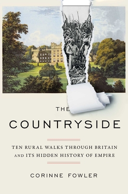 The Countryside: Ten Rural Walks Through Britain and Its Hidden History of Empire - Fowler, Corinne