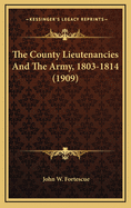 The County Lieutenancies and the Army, 1803-1814 (1909)