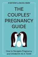 The Couple's Pregnancy Guide: How to Navigate Pregnancy and Childbirth as a Team