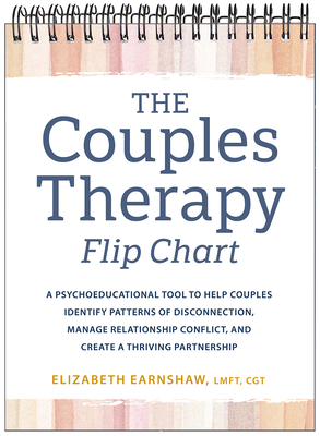 The Couples Therapy Flip Chart: A Psychoeducational Tool to Help Couples Identify Patterns of Disconnection, Manage Relationship Conflicts, and Create a Thriving Partnership - Earnshaw, Elizabeth