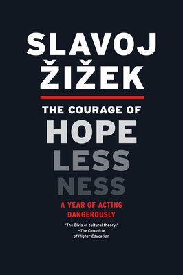 The Courage of Hopelessness: A Year of Acting Dangerously - Zizek, Slavoj