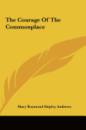 The Courage of the Commonplace - Andrews, Mary Raymond Shipley