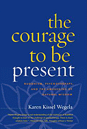 The Courage to Be Present: Buddhism, Psychotherapy, and the Awakening of Natural Wisdom