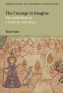 The Courage to Imagine: The Child Hero in Children's Literature