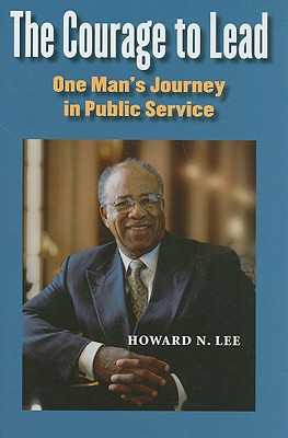 The Courage to Lead: One Man's Journey in Public Service - Lee, Howard N