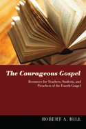 The Courageous Gospel: Resources for Teachers, Students, and Preachers of the Fourth Gospel
