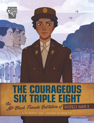 The Courageous Six Triple Eight: The All-Black Female Battalion of World War II - Tyner, Artika R