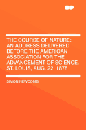 The Course of Nature: An Address Delivered Before the American Association for the Advancement of Science. St. Louis, Aug. 22, 1878