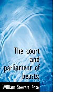 The Court and Parliament of Beasts; - Rose, William Stewart