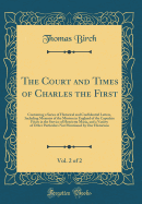 The Court and Times of Charles the First, Vol. 2 of 2: Containing a Series of Historical and Confidential Letters, Including Memoirs of the Mission in England of the Capuchin Friars in the Service of Henrietta Maria, and a Variety of Other Particulars Not