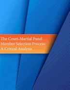 The Court-Martial Panel Member Selection Process: A Critical Analysis
