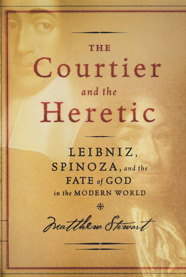 The Courtier and the Heretic: The Secret Encounter Between Leibniz and Spinoza That Defines the Modern World - Stewart, Matthew