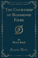 The Courtship of Rosamond Fayre (Classic Reprint)