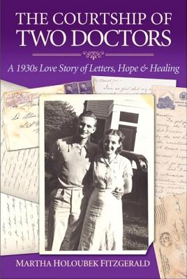 The Courtship of Two Doctors: A 1930s Love Story of Letters, Hope & Healing - Fitzgerald, Martha Holoubek (Editor)