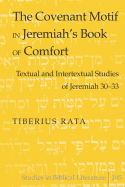 The Covenant Motif in Jeremiah's Book of Comfort: Textual and Intertextual Studies of Jeremiah 30-33