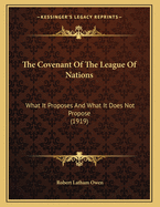 The Covenant Of The League Of Nations: What It Proposes And What It Does Not Propose (1919)