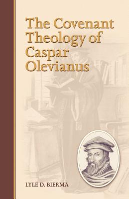 The Covenant Theology of Caspar Olevianus - Bierma, Lyle D, Ph.D.