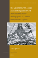 The Covenant with Moses and the Kingdom of God: Thomas Hobbes and the Theology of the Old Covenant in Early Modern England