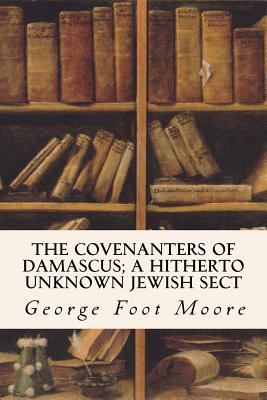 The Covenanters of Damascus; A Hitherto Unknown Jewish Sect - Moore, George Foot