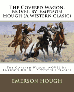 The Covered Wagon. Novel by: Emerson Hough (a Western Clasic)