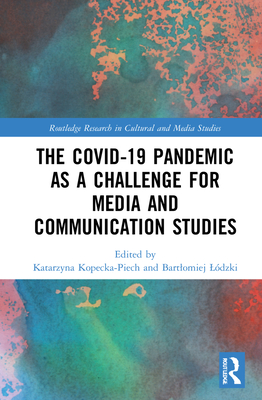 The Covid-19 Pandemic as a Challenge for Media and Communication Studies - Kopecka-Piech, Katarzyna (Editor), and Ldzki, Bartlomiej (Editor)