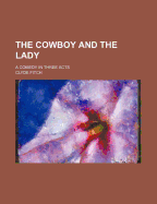 The Cowboy And The Lady: A Comedy In Three Acts