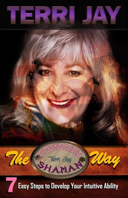 The Cowgirl Shaman Way: Seven Easy Steps to Develop Your Intuitive Ability - Jay, Terri