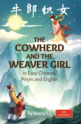 The Cowherd and the Weaver Girl: A Story in Easy Chinese, Pinyin and English - Lu, Jenny