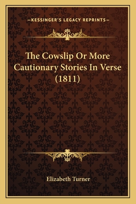 The Cowslip Or More Cautionary Stories In Verse (1811) - Turner, Elizabeth