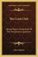 The Crack Club: Being Papers Illustrative Of The Temperance Question