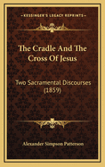 The Cradle and the Cross of Jesus: Two Sacramental Discourses (1859)